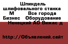   Шпиндель шлифовального станка 3М 182. - Все города Бизнес » Оборудование   . Ненецкий АО,Вижас д.